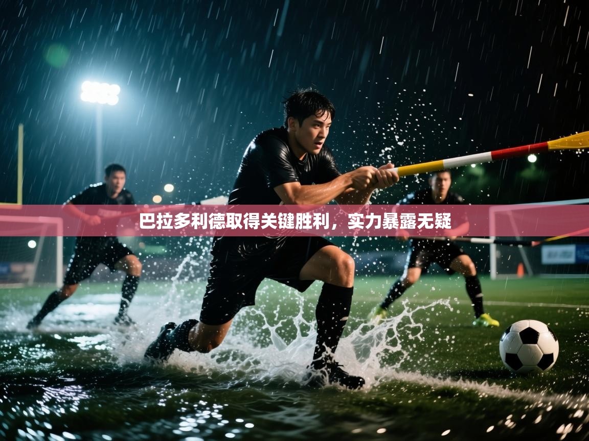 巴拉多利德取得关键胜利，实力暴露无疑  第2张