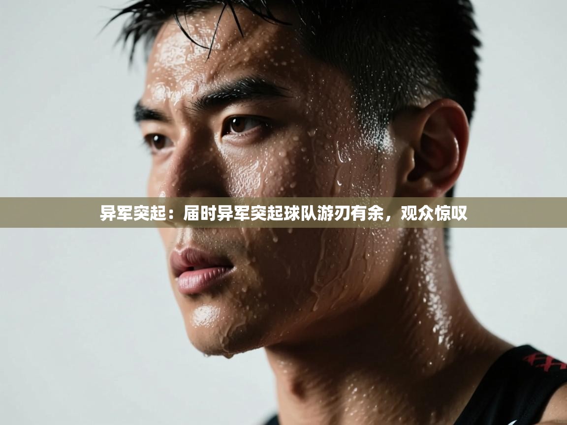 异军突起：届时异军突起球队游刃有余，观众惊叹