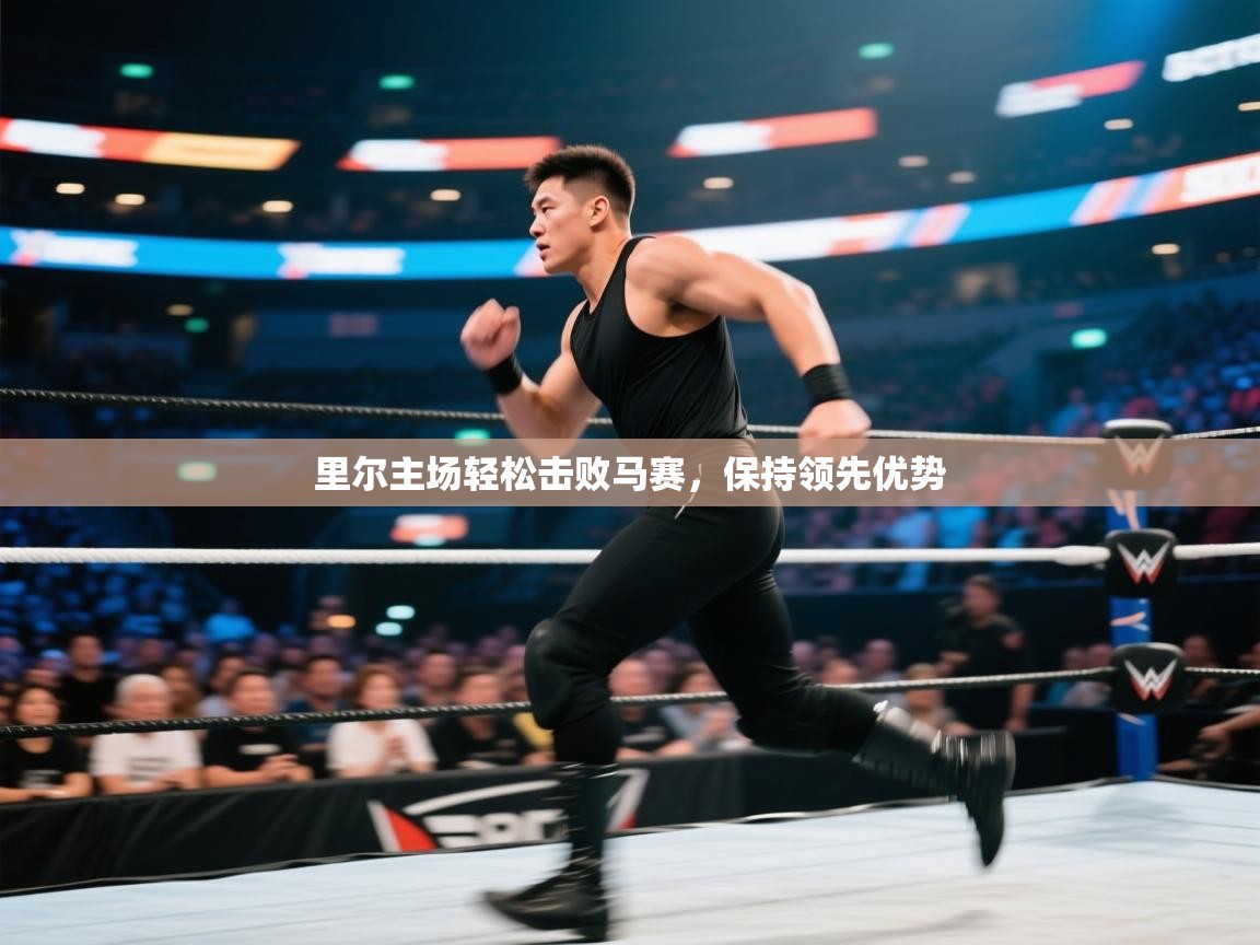 里尔主场轻松击败马赛，保持领先优势