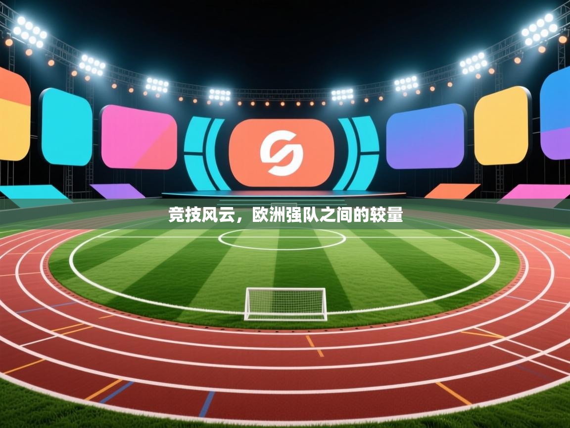 竞技风云，欧洲强队之间的较量