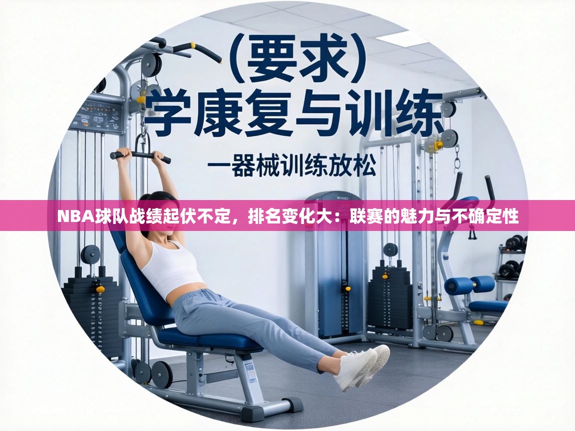 NBA球队战绩起伏不定,排名变化大:联赛的魅力与不确定性 第1张