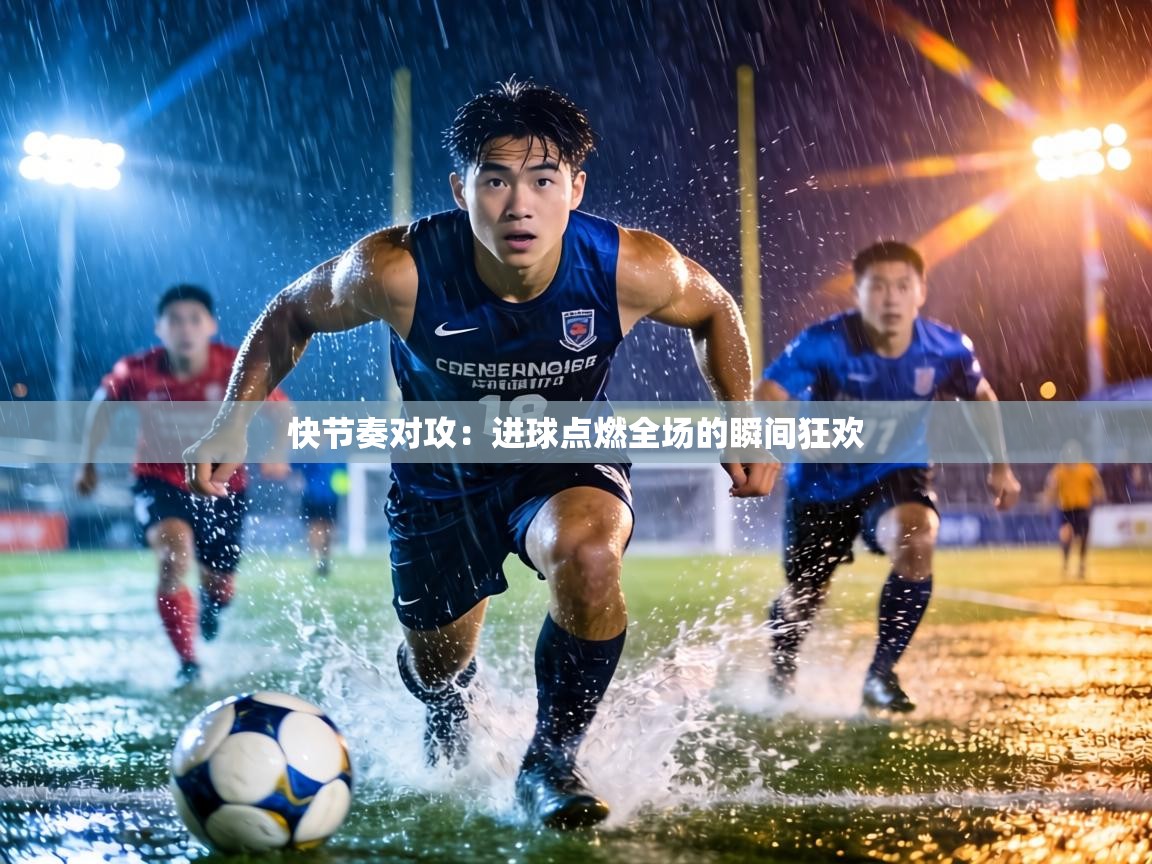 快节奏对攻:进球点燃全场的瞬间狂欢 第1张