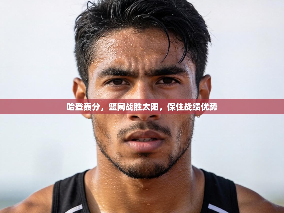 哈登轰分,篮网战胜太阳,保住战绩优势 第1张