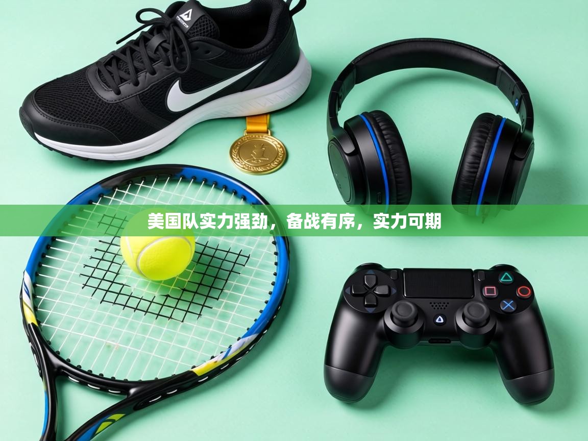 美国队实力强劲，备战有序，实力可期